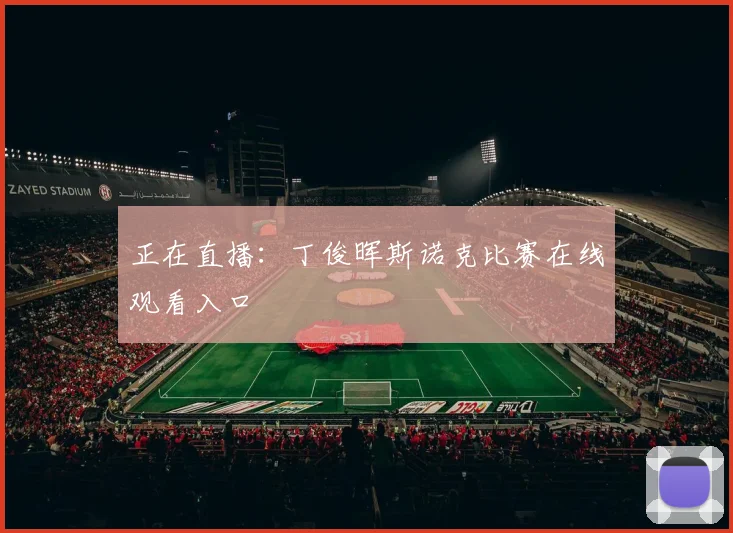 正在直播:丁俊晖斯诺克比赛在线观看入口