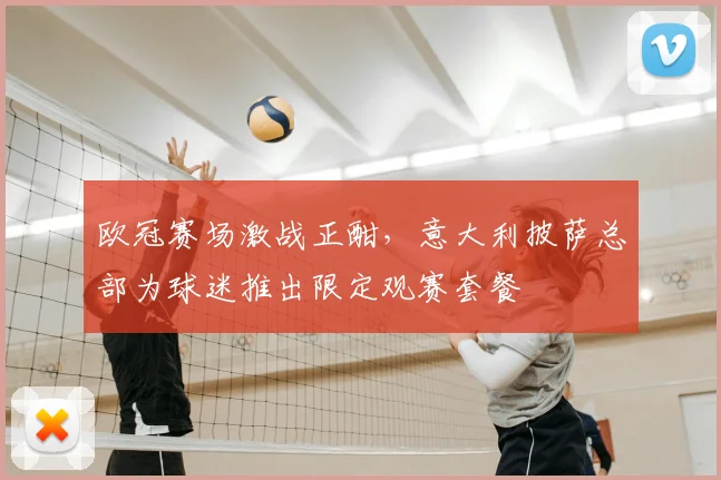 欧冠赛场激战正酣，意大利披萨总部为球迷推出限定观赛套餐