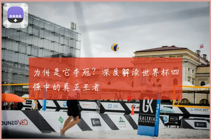 为何是它夺冠？深度解读世界杯四强中的真正王者