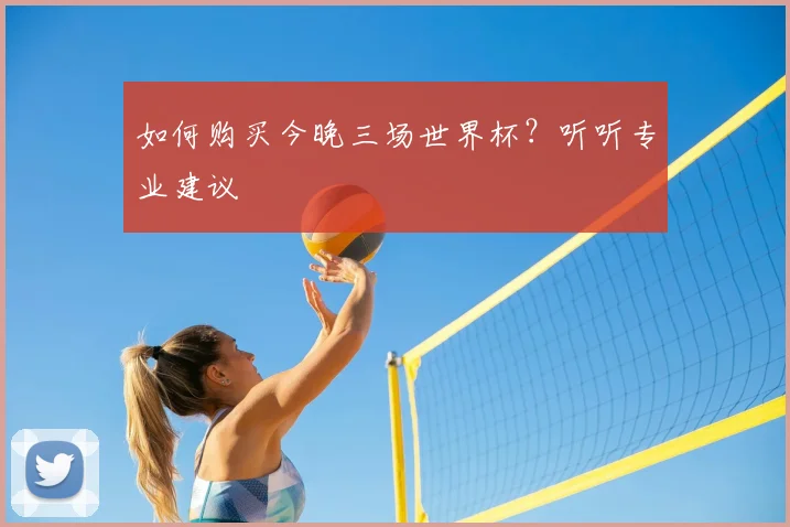 如何购买今晚三场世界杯？听听专业建议