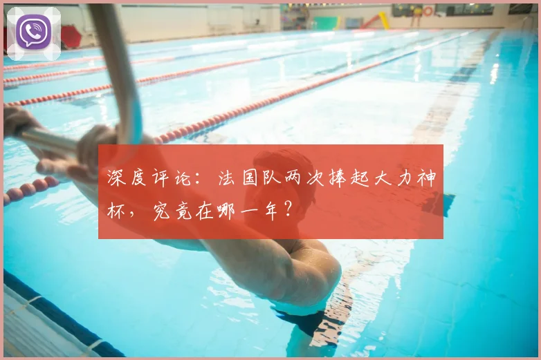 深度评论：法国队两次捧起大力神杯，究竟在哪一年？