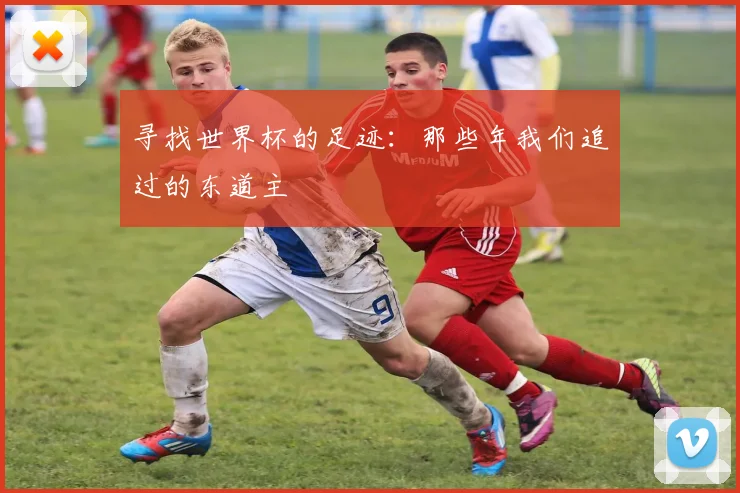 寻找世界杯的足迹:那些年我们追过的东道主